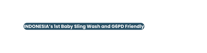 INDONESIA s 1st Baby Sling Wash and G6PD Friendly
